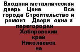 Входная металлическая дверь › Цена ­ 3 500 - Все города Строительство и ремонт » Двери, окна и перегородки   . Хабаровский край,Николаевск-на-Амуре г.